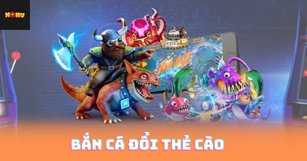 Bắn Cá Đổi Thẻ Cào