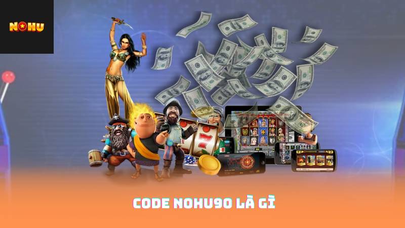 Code nohu90 là gì