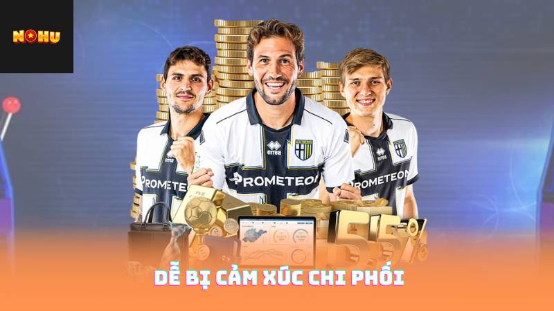 Dễ bị cảm xúc chi phối