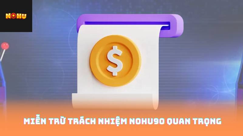Miễn Trừ Trách Nhiệm Nohu90 Quan Trọng