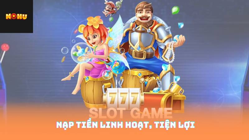 Nạp tiền linh hoạt, tiện lợi