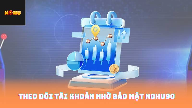 Theo dõi tài khoản nhờ bảo mật Nohu90